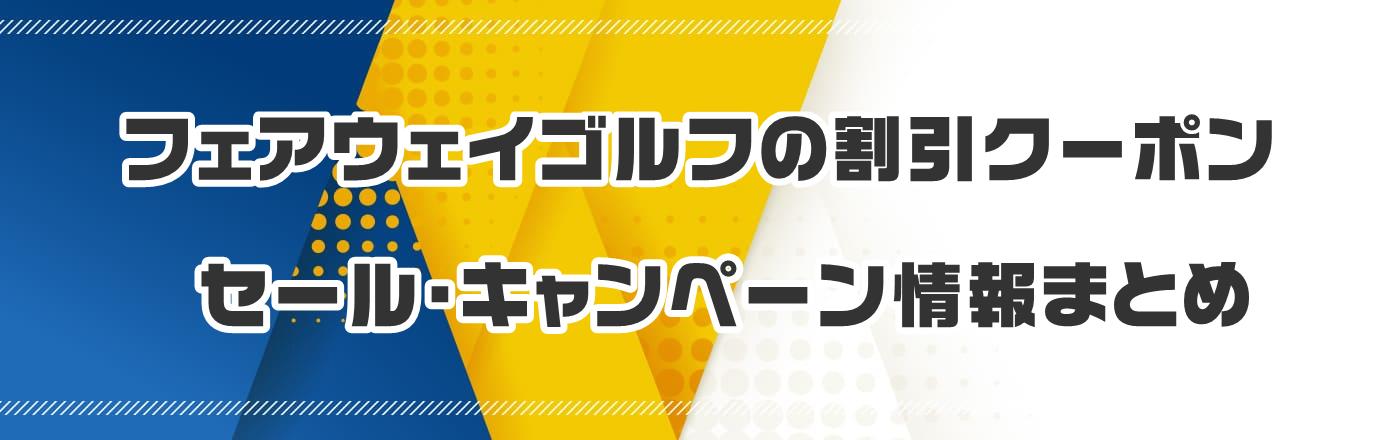 フェアウェイゴルフの割引クーポン・セール・キャンペーン情報まとめ